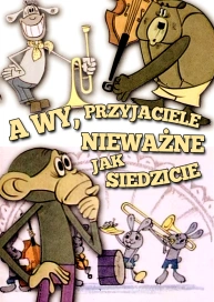 A wy, przyjaciele, nieważne jak siedzicie