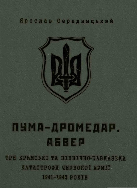 Пума - "Дромедар". Абвер: Три Кримські та Північно-Кавказька катастрофи Червоної армії 1941-1942 роки