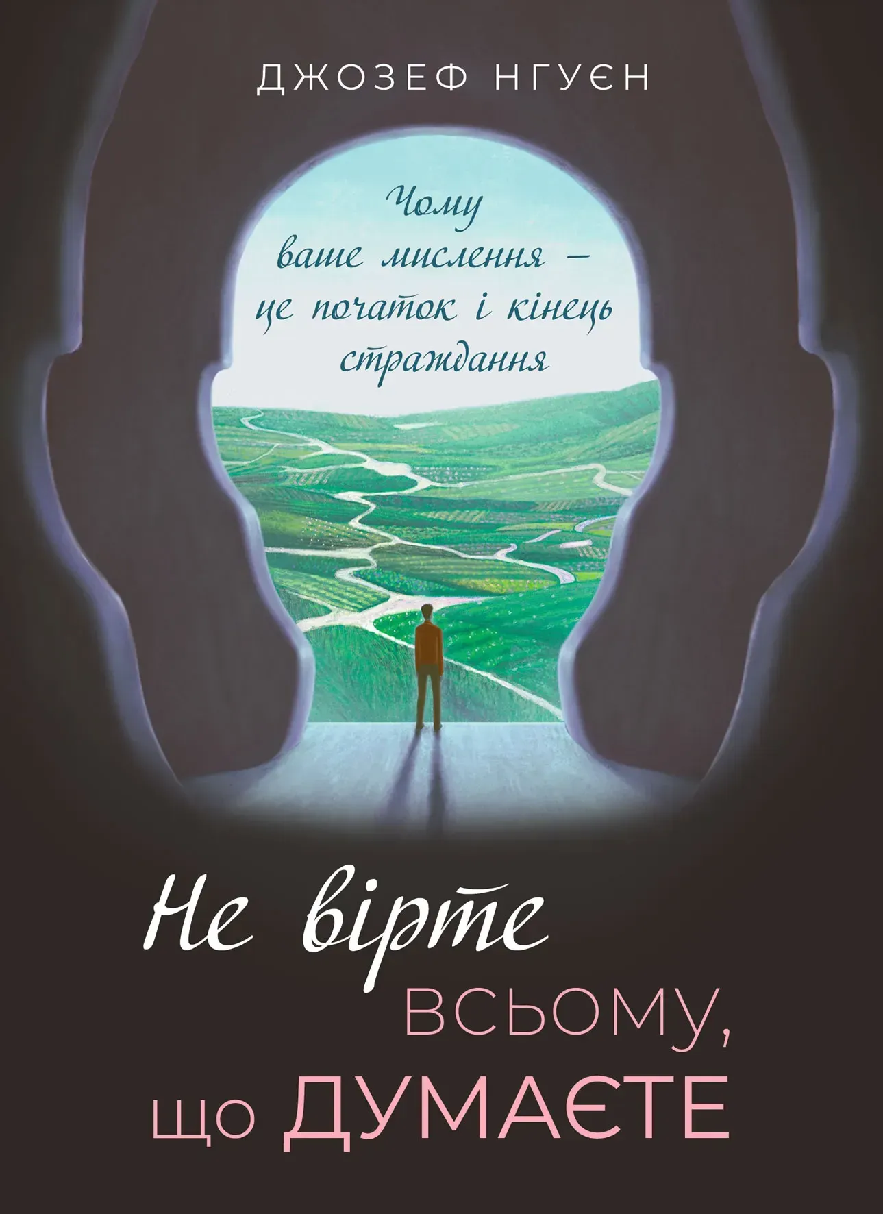 Не вірте всьому, що думаєте. Чому ваше мислення - це початок і кінець страждання