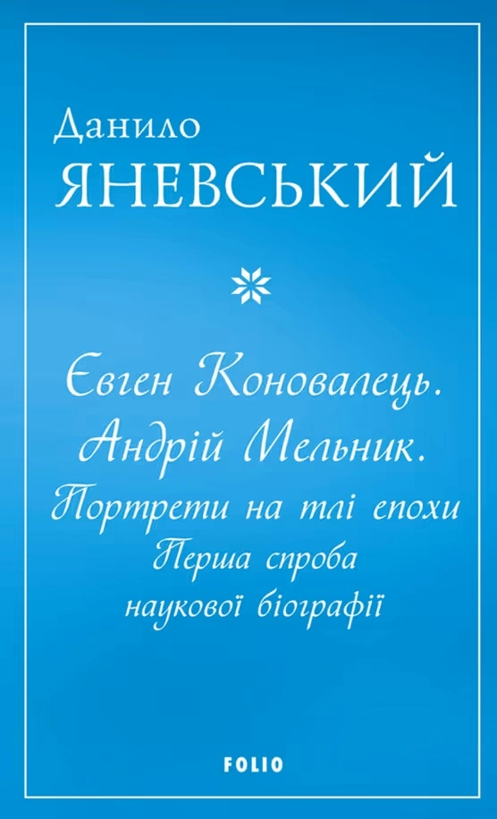 Євген Коновалець. Андрій Мельник. Портрети на тлі епохи. Перша спроба наукової біографії