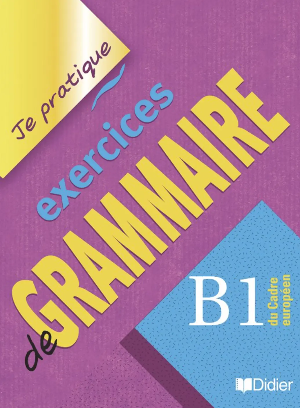 Je pratique. Eexercices de Grammaire B1 Cahier